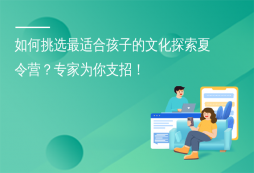 如何挑選最適合孩子的文化探索夏令營？專家為你支招！